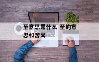 至意思是什么 至的意思和含义