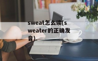 sweat怎么读(sweater的正确发音)