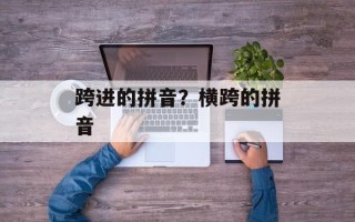 跨进的拼音？横跨的拼音