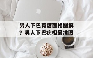 男人下巴有痣面相图解？男人下巴痣相最准图