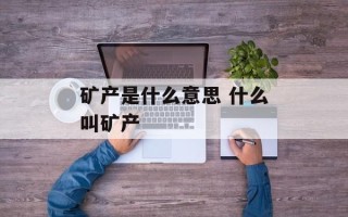 矿产是什么意思 什么叫矿产