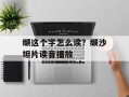 缬这个字怎么读？缬沙坦片读音播放