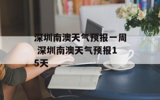 深圳南澳天气预报一周 深圳南澳天气预报15天