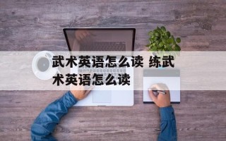 武术英语怎么读 练武术英语怎么读