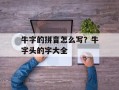 牛字的拼音怎么写？牛字头的字大全