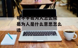苟不学曷为人怎么读 曷为人是什么意思怎么读