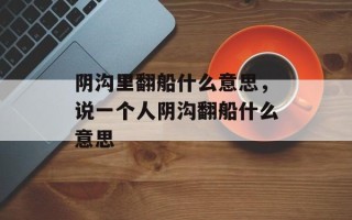 阴沟里翻船什么意思，说一个人阴沟翻船什么意思