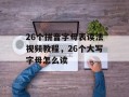 26个拼音字母表读法视频教程，26个大写字母怎么读