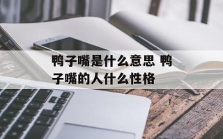 鸭子嘴是什么意思 鸭子嘴的人什么性格