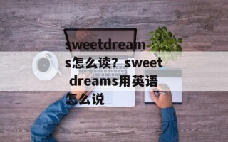 sweetdreams怎么读？sweet dreams用英语怎么说