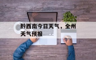 黔西南今日天气，全州天气预报