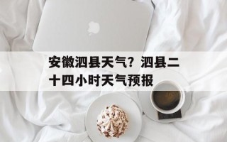 安徽泗县天气？泗县二十四小时天气预报