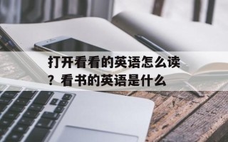 打开看看的英语怎么读？看书的英语是什么