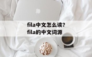 fila中文怎么读？fila的中文词源