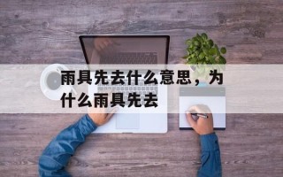 雨具先去什么意思，为什么雨具先去