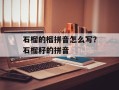 石榴的榴拼音怎么写？石榴籽的拼音