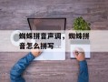 蜘蛛拼音声调，蜘蛛拼音怎么拼写