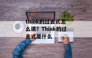 think的过去式怎么读？Think的过去式是什么