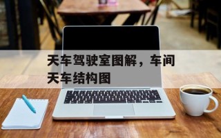 天车驾驶室图解，车间天车结构图