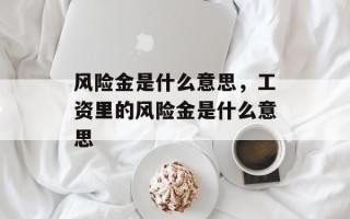 风险金是什么意思，工资里的风险金是什么意思