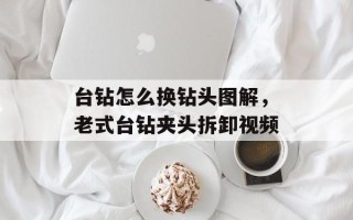 台钻怎么换钻头图解，老式台钻夹头拆卸视频
