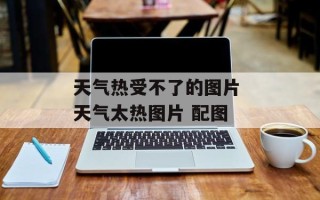 天气热受不了的图片 天气太热图片 配图