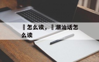 沺怎么读，沺潮汕话怎么读