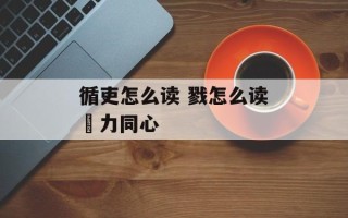 循吏怎么读 戮怎么读勠力同心