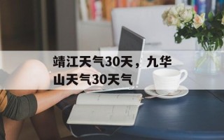 靖江天气30天，九华山天气30天气