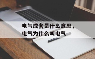 电气成套是什么意思，电气为什么叫电气