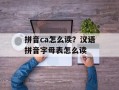 拼音ca怎么读？汉语拼音字母表怎么读