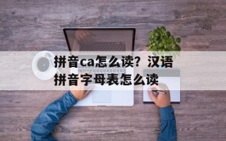 拼音ca怎么读？汉语拼音字母表怎么读