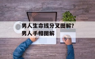 男人生命线分叉图解？男人手相图解