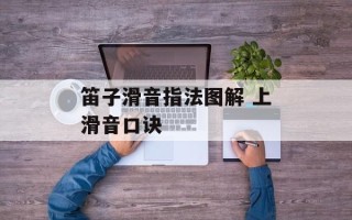 笛子滑音指法图解 上滑音口诀