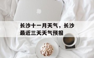 长沙十一月天气，长沙最近三天天气预报