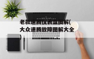 老款速腾仪表盘图解(大众速腾故障图解大全)