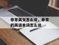非常英文怎么读，非常的英语单词怎么说