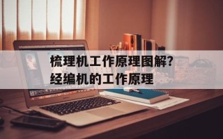 梳理机工作原理图解？经编机的工作原理