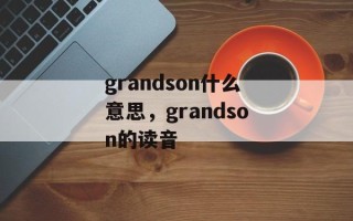grandson什么意思，grandson的读音
