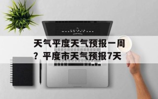 天气平度天气预报一周？平度市天气预报7天
