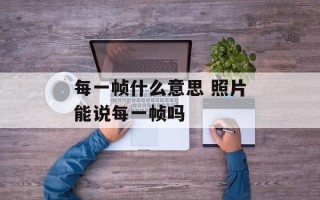 每一帧什么意思 照片能说每一帧吗