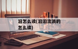 汨怎么读(汩汩流淌的怎么读)