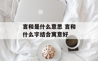 言和是什么意思 言和什么字结合寓意好
