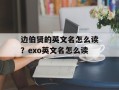 边伯贤的英文名怎么读？exo英文名怎么读