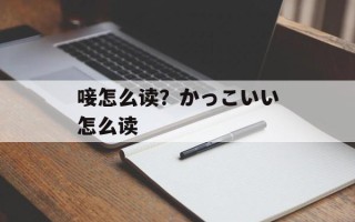 唼怎么读？かっこいい怎么读