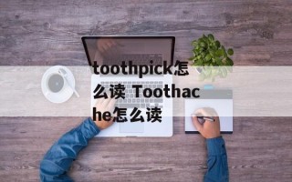 toothpick怎么读 Toothache怎么读