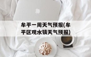 牟平一周天气预报(牟平区观水镇天气预报)