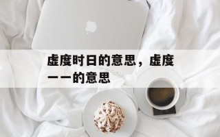 虚度时日的意思，虚度一一的意思