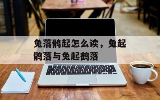 兔落鹘起怎么读，兔起鹘落与兔起鹤落