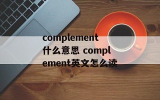 complement什么意思 complement英文怎么读